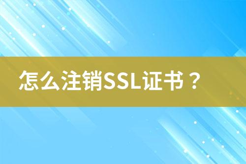 怎么注销SSL证书？