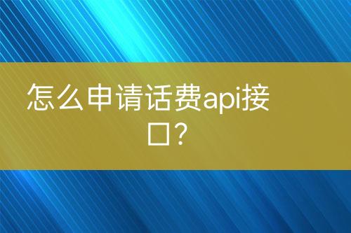 怎么申请话费api接口？