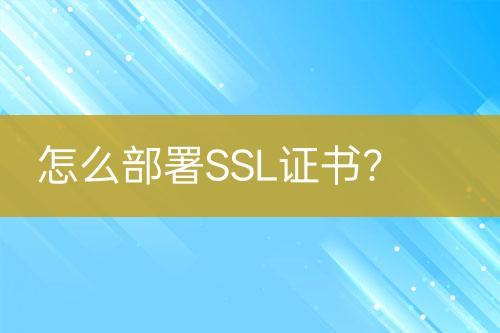 怎么部署SSL证书？