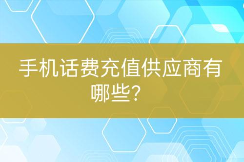 手机话费充值供应商有哪些？