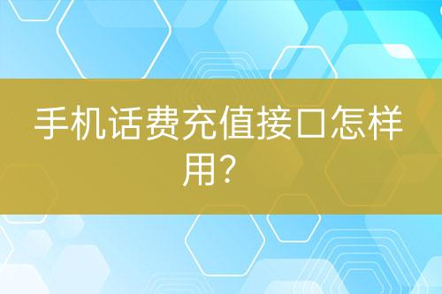 手机话费充值接口怎样用？