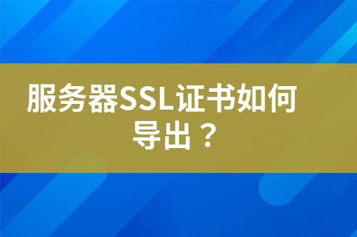 服务器SSL证书如何导出？
