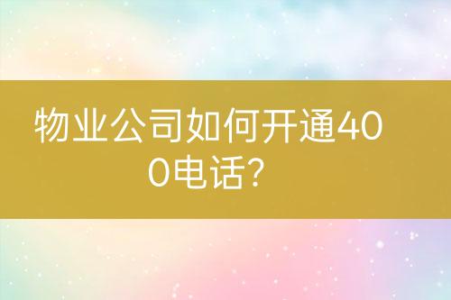 物业公司如何开通400电话？