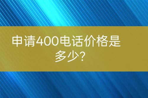 申请400电话价格是多少？
