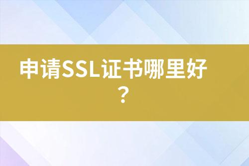 申请SSL证书哪里好？