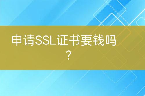 申请SSL证书要钱吗？