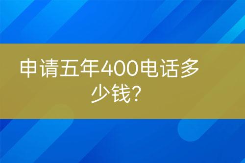 申请五年400电话多少钱？