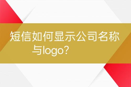 短信如何显示公司名称与logo？