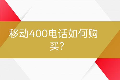 移动400电话如何购买？