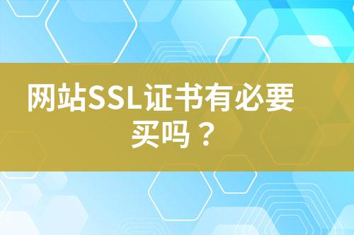 网站SSL证书有必要买吗？