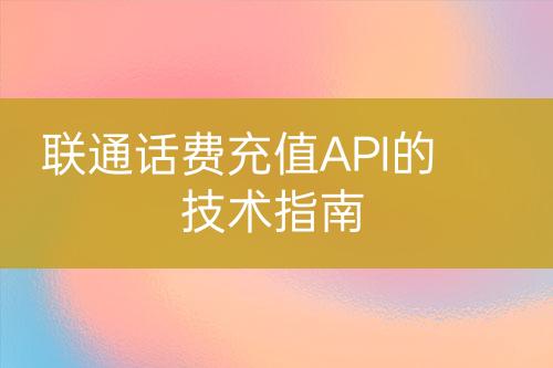 联通话费充值API的技术指南-亿权益官方博客-官方资讯-山东亿梦网络科技有限公司