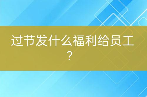 过节发什么福利给员工？