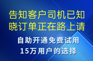 告知客户司机已知晓订单正在路上请准备好身份验证证明-订单通知短信模板