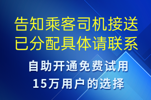 告知乘客司机接送已分配具体请联系业务专员进行了解-订单通知短信模板