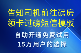 告知司机前往磅房领卡过磅-系统预警短信模板