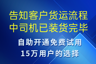 告知客户货运流程中司机已装货完毕-订单通知短信模板