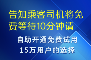 告知乘客司机将免费等待10分钟请尽快上车-订单通知短信模板